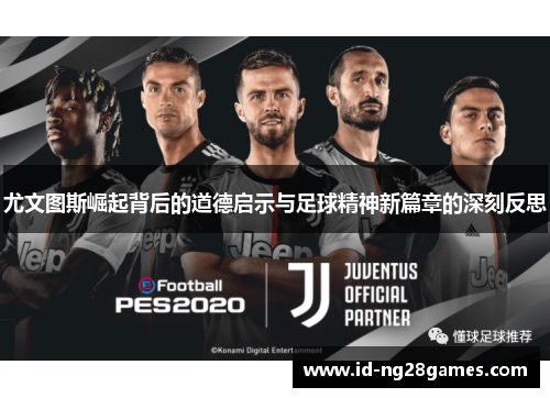 尤文图斯崛起背后的道德启示与足球精神新篇章的深刻反思