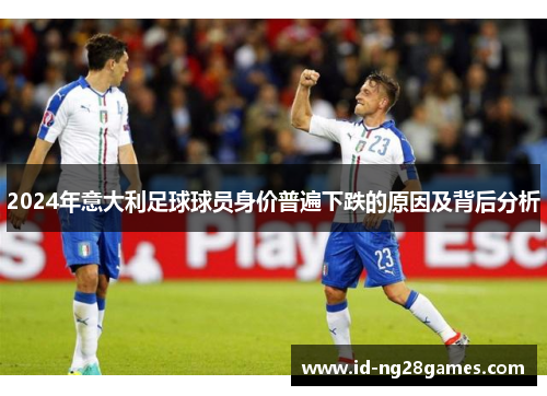 2024年意大利足球球员身价普遍下跌的原因及背后分析