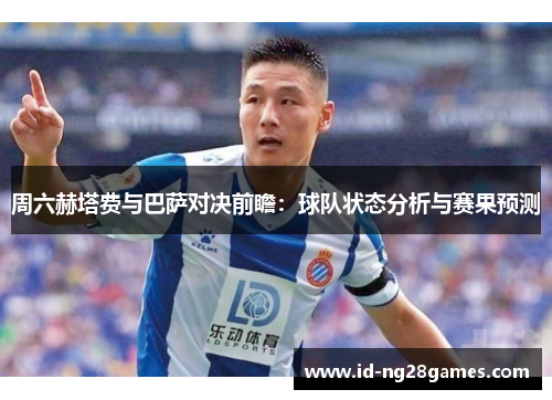 周六赫塔费与巴萨对决前瞻：球队状态分析与赛果预测