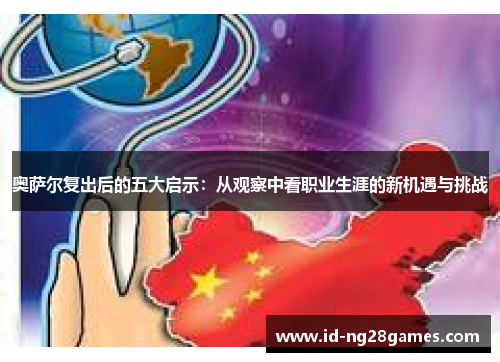 奥萨尔复出后的五大启示：从观察中看职业生涯的新机遇与挑战