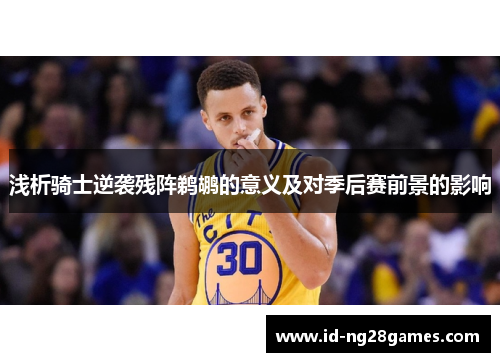 浅析骑士逆袭残阵鹈鹕的意义及对季后赛前景的影响