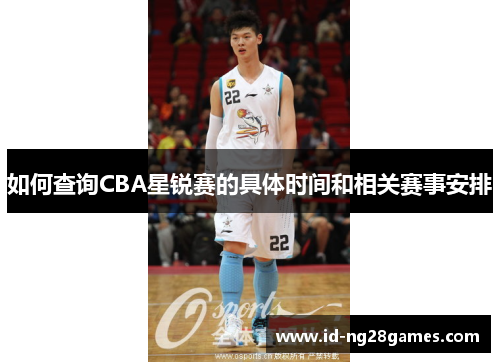 如何查询CBA星锐赛的具体时间和相关赛事安排