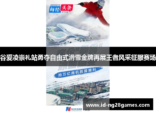 谷爱凌崇礼站勇夺自由式滑雪金牌再展王者风采征服赛场