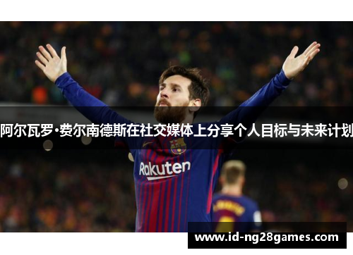 阿尔瓦罗·费尔南德斯在社交媒体上分享个人目标与未来计划