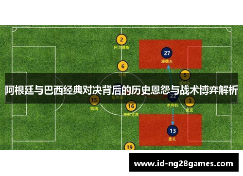 阿根廷与巴西经典对决背后的历史恩怨与战术博弈解析
